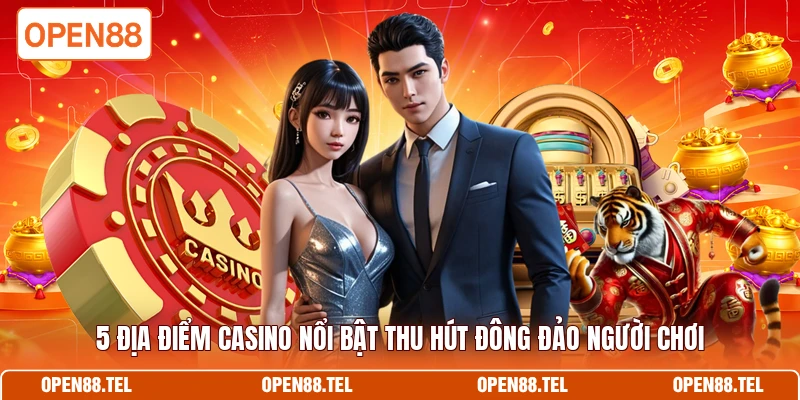 5 địa điểm casino nổi bật thu hút đông đảo người chơi