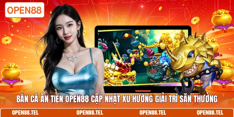 Bắn cá ăn tiền OPEN88