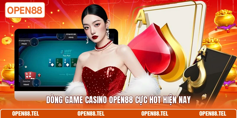 Dòng game Casino OPEN88 cực hot hiện nay