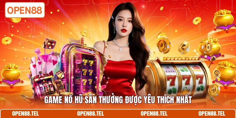 Game nổ hũ săn thưởng được yêu thích nhất 