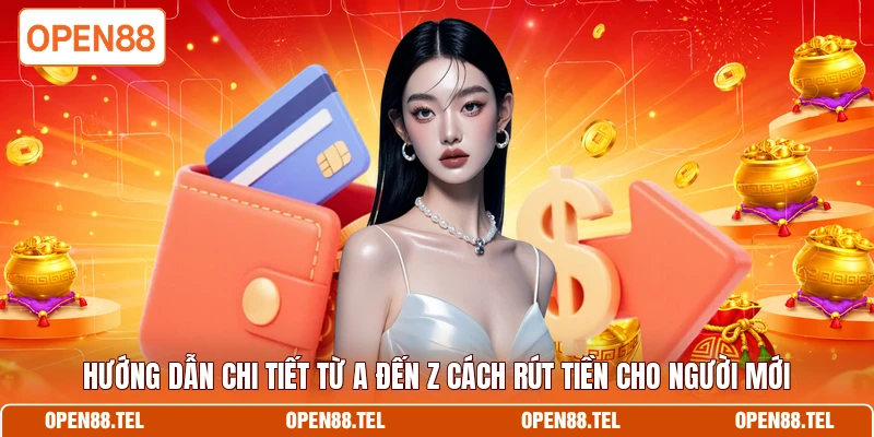 Hướng dẫn chi tiết từ a đến z cách rút tiền cho người mới