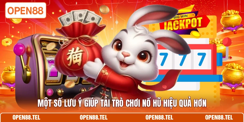Một số lưu ý giúp tải trò chơi nổ hũ hiệu quả hơn 