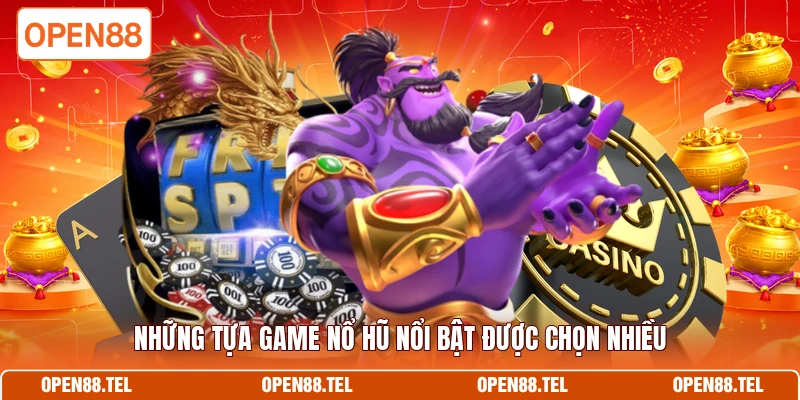 Những tựa game nổ hũ nổi bật được chọn nhiều 