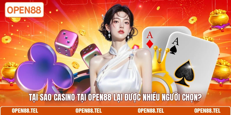 Tại sao Casino tại OPEN88 lại được nhiều người chọn?
