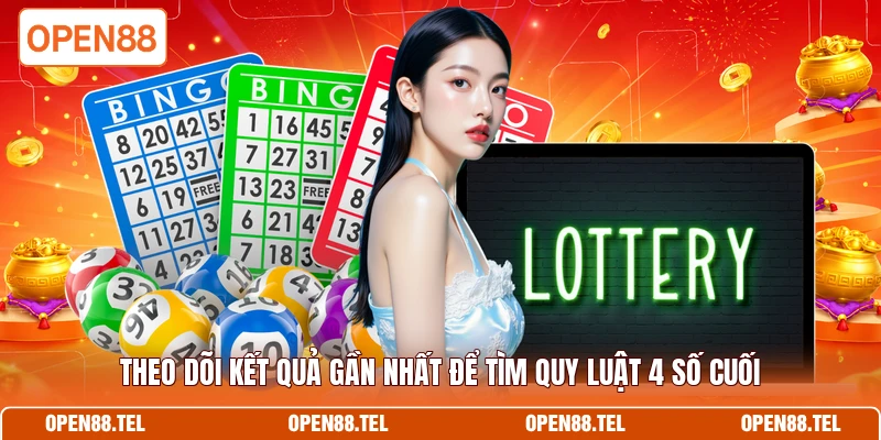 Theo dõi kết quả gần nhất để tìm quy luật 4 số cuối 