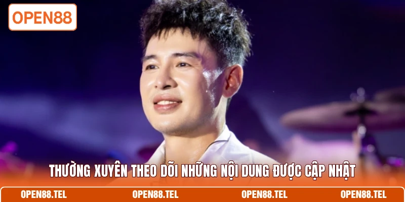 Thường xuyên theo dõi những nội dung được cập nhật