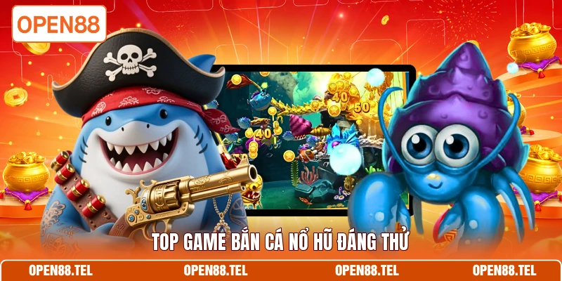 Top game bắn cá nổ hũ đáng thử  