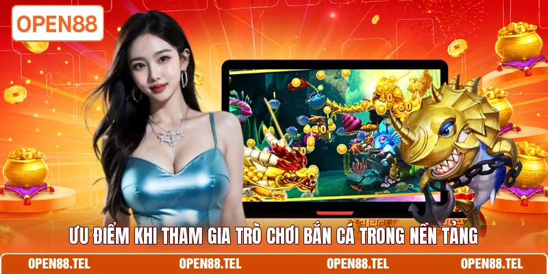 Ưu điểm khi tham gia trò chơi bắn cá trong nền tảng