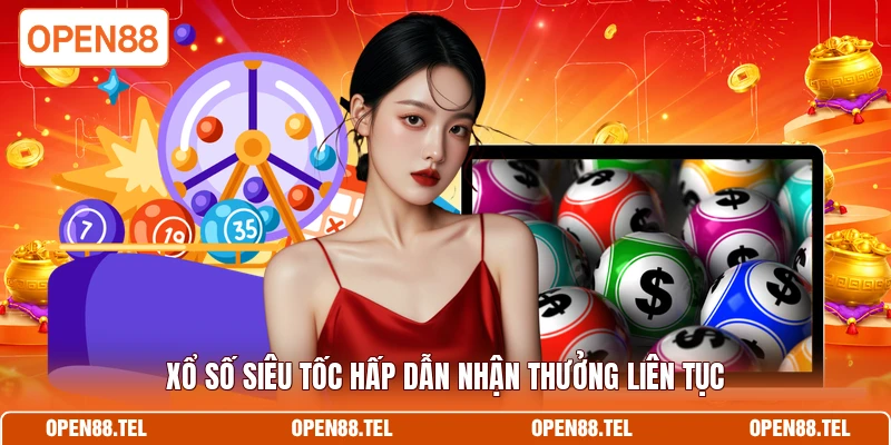 Xổ số siêu tốc hấp dẫn nhận thưởng liên tục